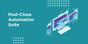 Solution Spotlight: Post-Close Automation