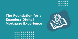 A Seamless Digital Mortgage Experience